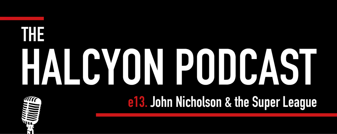 Episode 13 - John Nicholson & the Super League